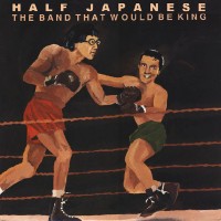 Purchase Half Japanese - The Band That Would Be King