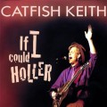 Buy Catfish Keith - If I Could Holler Mp3 Download