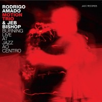 Purchase Rodrigo Amado Motion Trio - Burning Live At Jazz Ao Centro (With Jeb Bishop)