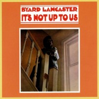 Purchase Byard Lancaster - It's Not Up To Us (Vinyl)