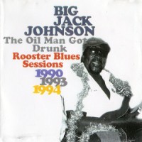 Purchase Big Jack Johnson - The Oil Man Got Drunk: Rooster Blues Sessions