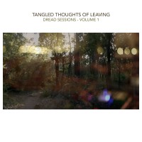 Purchase Tangled Thoughts Of Leaving - Dread Sessions - Vol. 1