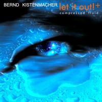 Purchase Bernd Kistenmacher - Let It Out! + Compressed Fluid