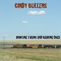 Purchase Cindy Bullens - Howling Trains And Barking Dogs