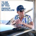 Buy Parker Mccollum - To Be Loved By You (CDS) Mp3 Download