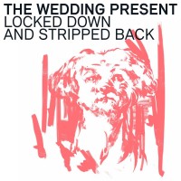 Purchase The Wedding Present - Locked Down And Stripped Back