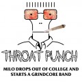 Buy Throatpunch - Throatpunch Milo Drops Out Of College And Starts A Grindcore Band Mp3 Download