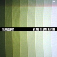 Purchase The Frequency - We Are The Same Machine