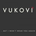 Buy Vukovi - ...But I Won't Wear You Again Mp3 Download