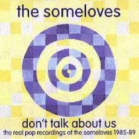 Purchase The Someloves - Don't Talk About Us - The Real Pop Recordings Of The Someloves 1985-89 CD1