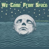 Purchase We Came From Space - How To Be Human