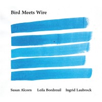 Purchase Susan Alcorn, Leila Bordreuil & Ingrid Laubrock - Bird Meets Wire