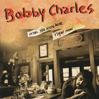 Purchase Bobby Charles - Wish You Were Here Right Now