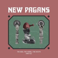 Purchase New Pagans - The Seed, The Vessel, The Roots And All
