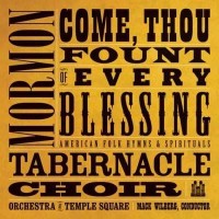 Purchase Mormon Tabernacle Choir - Come, Thou Fount Of Every Blessing: American Folk Hymns & Spirituals