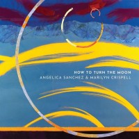 Purchase Angelica Sanchez - How To Turn The Moon (With Marilyn Crispell)