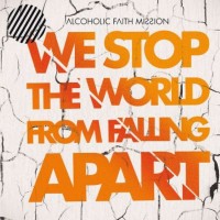 Purchase Alcoholic Faith Mission - We Stop The World From Falling Apart