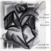 Purchase Taylor Ho Bynum - And Only Life My Lush Lament (With Eric Rosenthal)