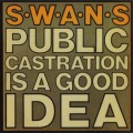 Buy Swans - Public Castration Is A Good Idea Mp3 Download