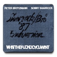 Purchase Peter Brotzmann - Whatthefuckdoyouwant (With Sonny Sharrock)