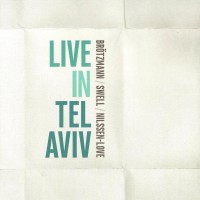 Purchase Peter Brotzmann - Live In Tel Aviv (With Steve Swell & Paal Nilssen-Love)