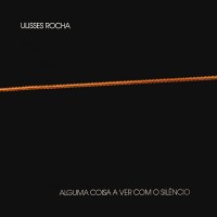 Purchase Ulisses Rocha - Alguma Coisa A Ver Com O Silêncio (Vinyl)