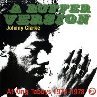 Purchase Johnny Clarke - A Ruffer Version: Johnny Clarke At King Tubby's 1974-1978