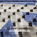 Buy William Susman - Susman: A Quiet Madness Mp3 Download