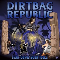Purchase Dirtbag Republic - Tear Down Your Idols