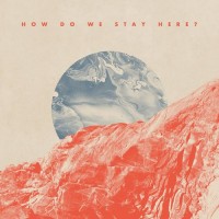 Purchase Close Talker - How Do We Stay Here? (Deluxe Edition)