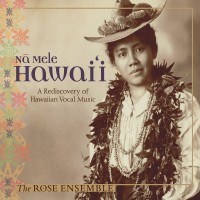 Purchase The Rose Ensemble - Nā Mele Hawai'i: A Rediscovery Of Hawaiian Vocal Music