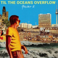 Purchase Fischer-Z - Til The Oceans Overflow