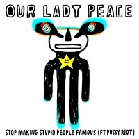 Purchase Our Lady Peace - Stop Making Stupid People Famous (Feat. Pussy Riot) (CDS)