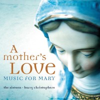 Purchase The Sixteen & Harry Christophers - A Mother's Love: Music For Mary