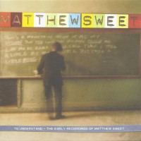 Purchase Matthew Sweet - To Understand-The Early Recordings Of Matthew Sweet