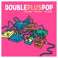 Purchase Doublepluspop - Too Loud, Too Fast, Too Much