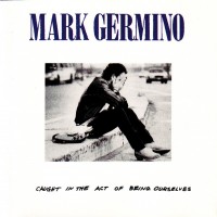 Purchase Mark Germino - Caught In The Act Of Being Ourselves