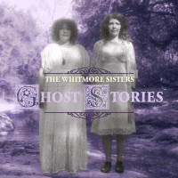 Purchase The Whitmore Sisters - Ghost Stories