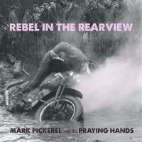 Purchase Mark Pickerel And His Praying Hands - Rebel In The Rearview