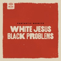 Purchase Fantastic Negrito - White Jesus Black Problems