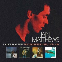 Purchase Iain Matthews - I Can't Fade Away: The Rockburgh Years 1978-1984 CD1