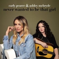 Purchase Carly Pearce - Never Wanted To Be That Girl (Feat. Ashley Mcbryde) (CDS)