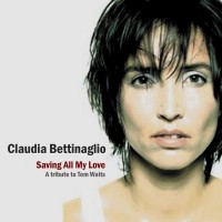 Purchase Claudia Bettinaglio - Saving All My Love - A Tribute To Tom Waits