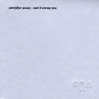 Purchase Pow[D]Er Pussy - Just 2 Annoy You (EP)