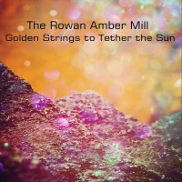 Purchase The Rowan Amber Mill - Golden Strings To Tether The Sun