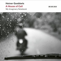 Purchase Ensemble Modern & Vimbayi Kaziboni - Heiner Goebbels: A House Of Call - My Imaginary Notebook