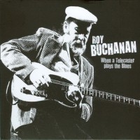 Purchase Roy Buchanan - When A Telecaster Plays The Blues