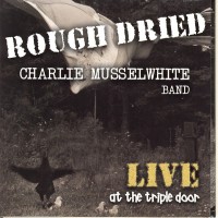 Purchase Charlie Musselwhite - Rough Dried - Live At The Triple Door