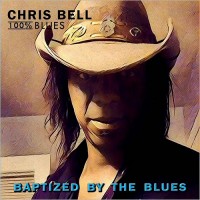 Purchase Chris Bell 100% Blues - Baptized By The Blues
