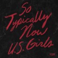 Buy U.S. Girls - So Typically Now (CDS) Mp3 Download